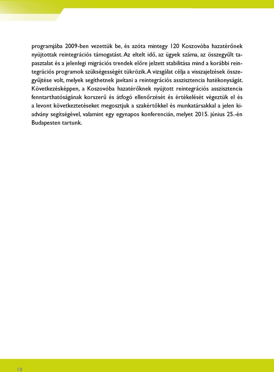 A vizsgálat célja a visszajelzések összegyűjtése volt, melyek segíthetnek javítani a reintegrációs asszisztencia hatékonyságát.