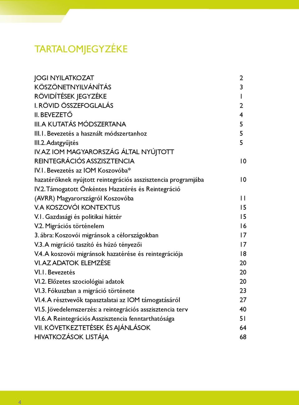 Támogatott Önkéntes Hazatérés és Reintegráció (AVRR) Magyarországról Koszovóba 11 V. A KOSZOVÓI KONTEXTUS 15 V.1. Gazdasági és politikai háttér 15 V.2. Migrációs történelem 16 3.