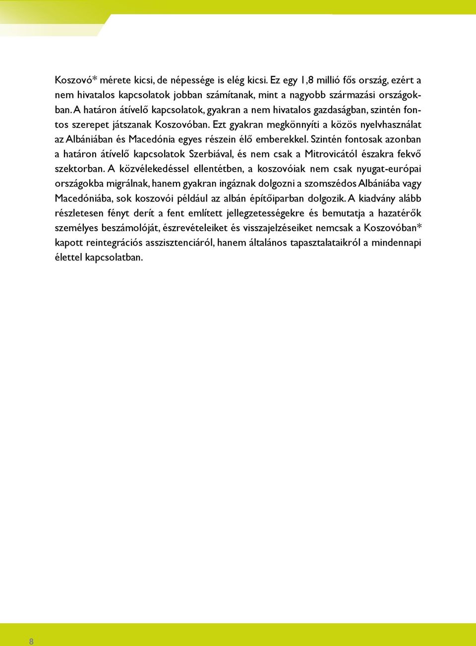 Ezt gyakran megkönnyíti a közös nyelvhasználat az Albániában és Macedónia egyes részein élő emberekkel.