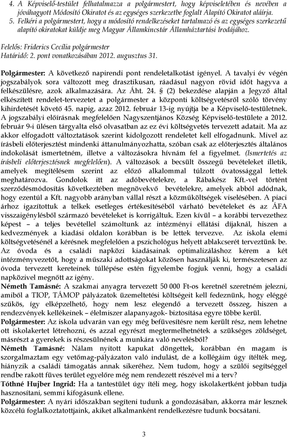 Felelős: Friderics Cecília polgármester Határidő: 2. pont vonatkozásában 2012. augusztus 31. Polgármester: A következő napirendi pont rendeletalkotást igényel.