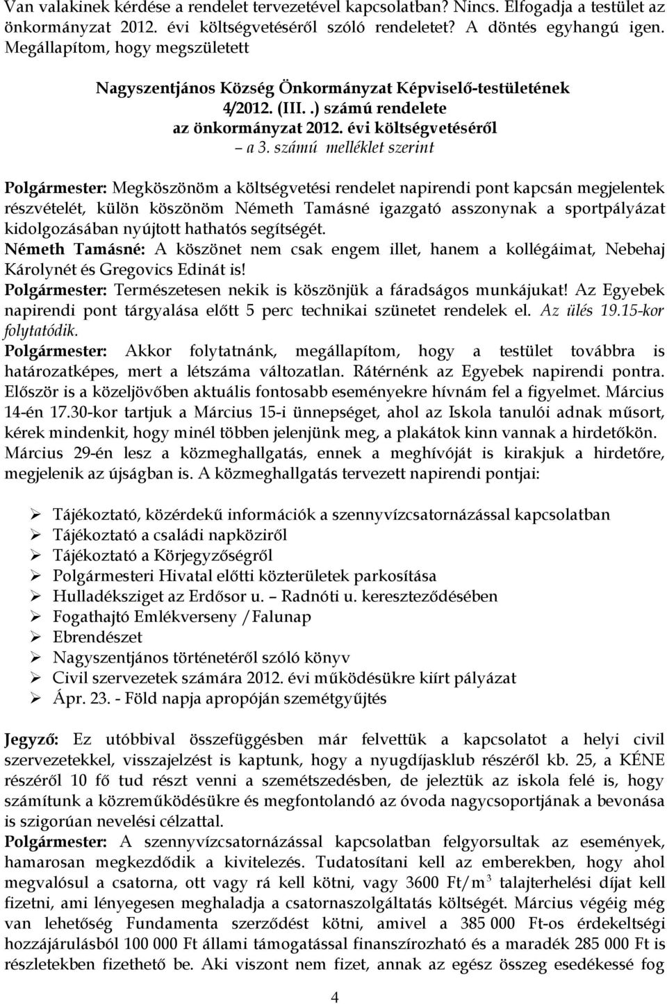 számú melléklet szerint Polgármester: Megköszönöm a költségvetési rendelet napirendi pont kapcsán megjelentek részvételét, külön köszönöm Németh Tamásné igazgató asszonynak a sportpályázat