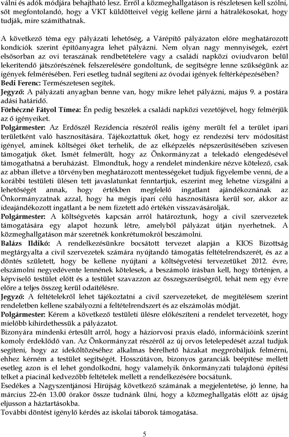 A következő téma egy pályázati lehetőség, a Várépítő pályázaton előre meghatározott kondíciók szerint építőanyagra lehet pályázni.