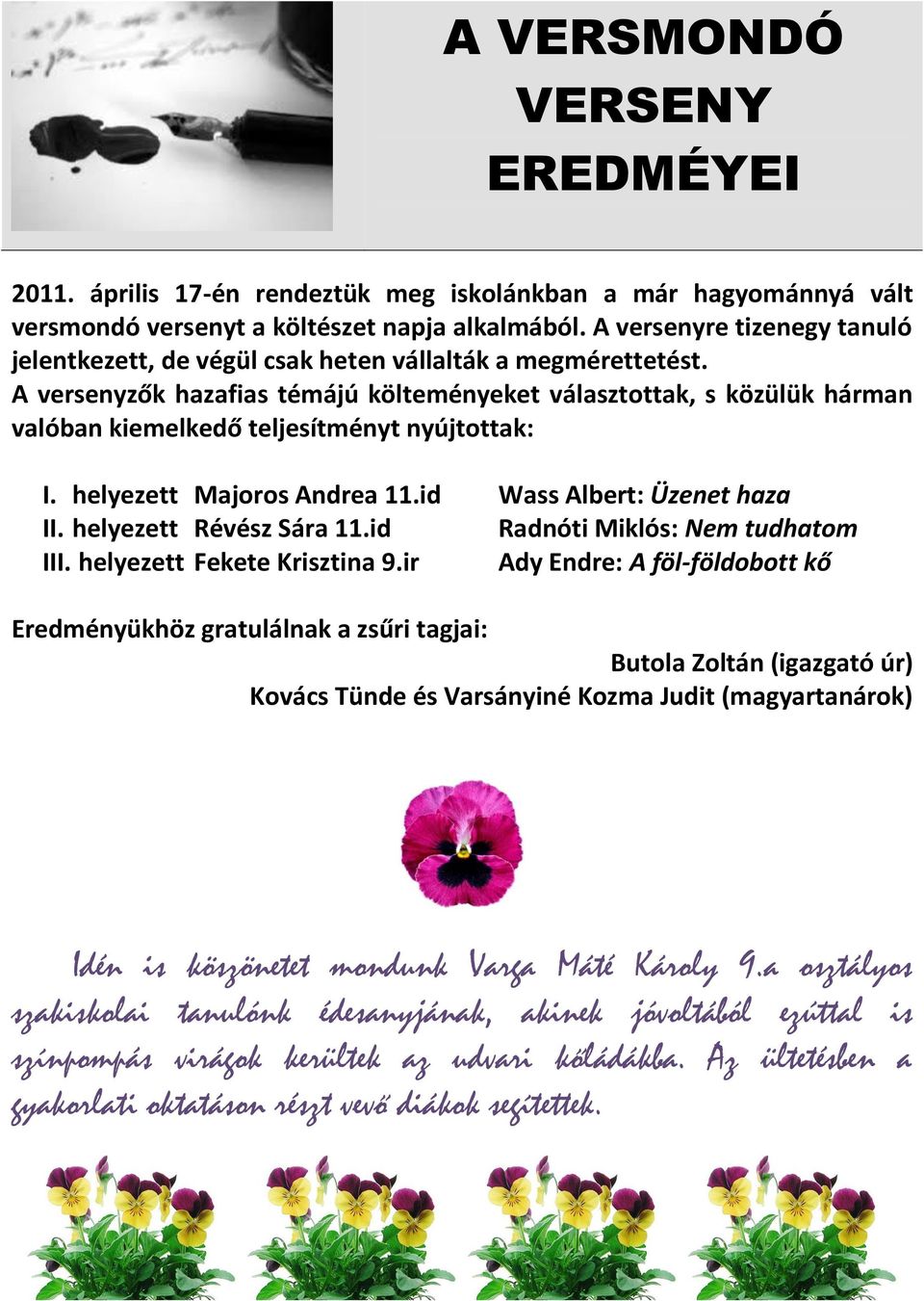 A versenyzők hazafias témájú költeményeket választottak, s közülük hárman valóban kiemelkedő teljesítményt nyújtottak: I. helyezett Majoros Andrea 11.id Wass Albert: Üzenet haza II.