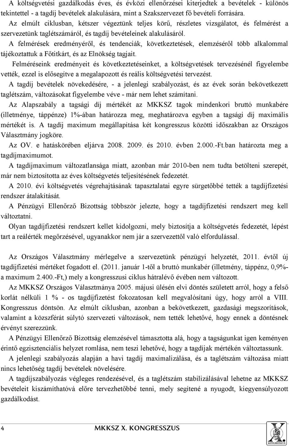 A felmérések eredményéről, és tendenciák, következtetések, elemzéséről több alkalommal tájékoztattuk a Főtitkárt, és az Elnökség tagjait.