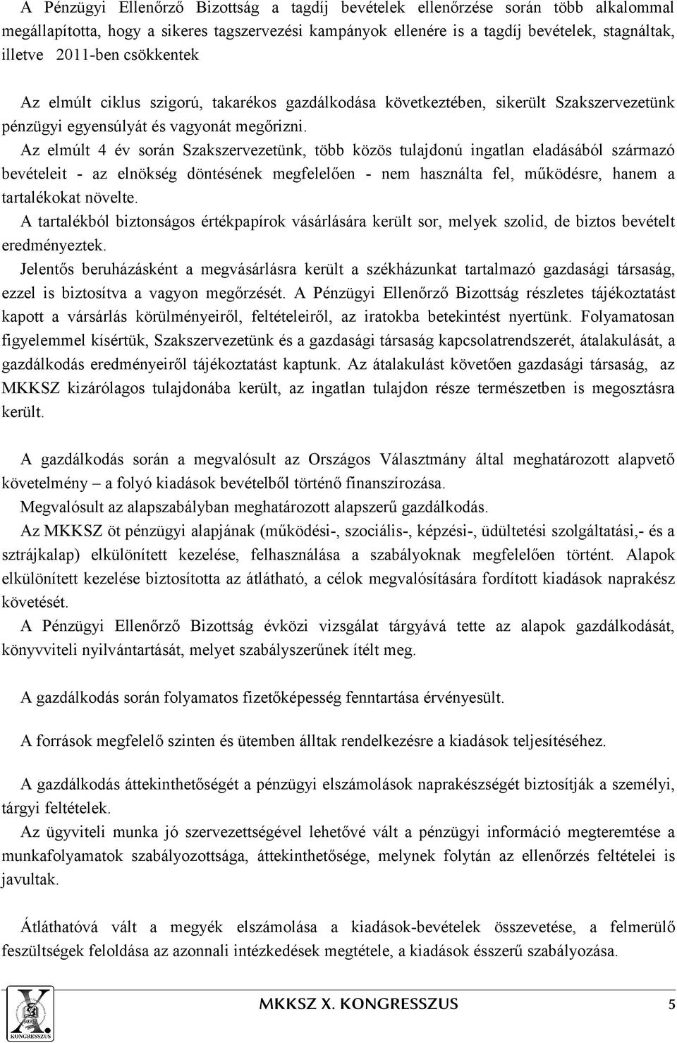 Az elmúlt 4 év során Szakszervezetünk, több közös tulajdonú ingatlan eladásából származó bevételeit - az elnökség döntésének megfelelően - nem használta fel, működésre, hanem a tartalékokat növelte.