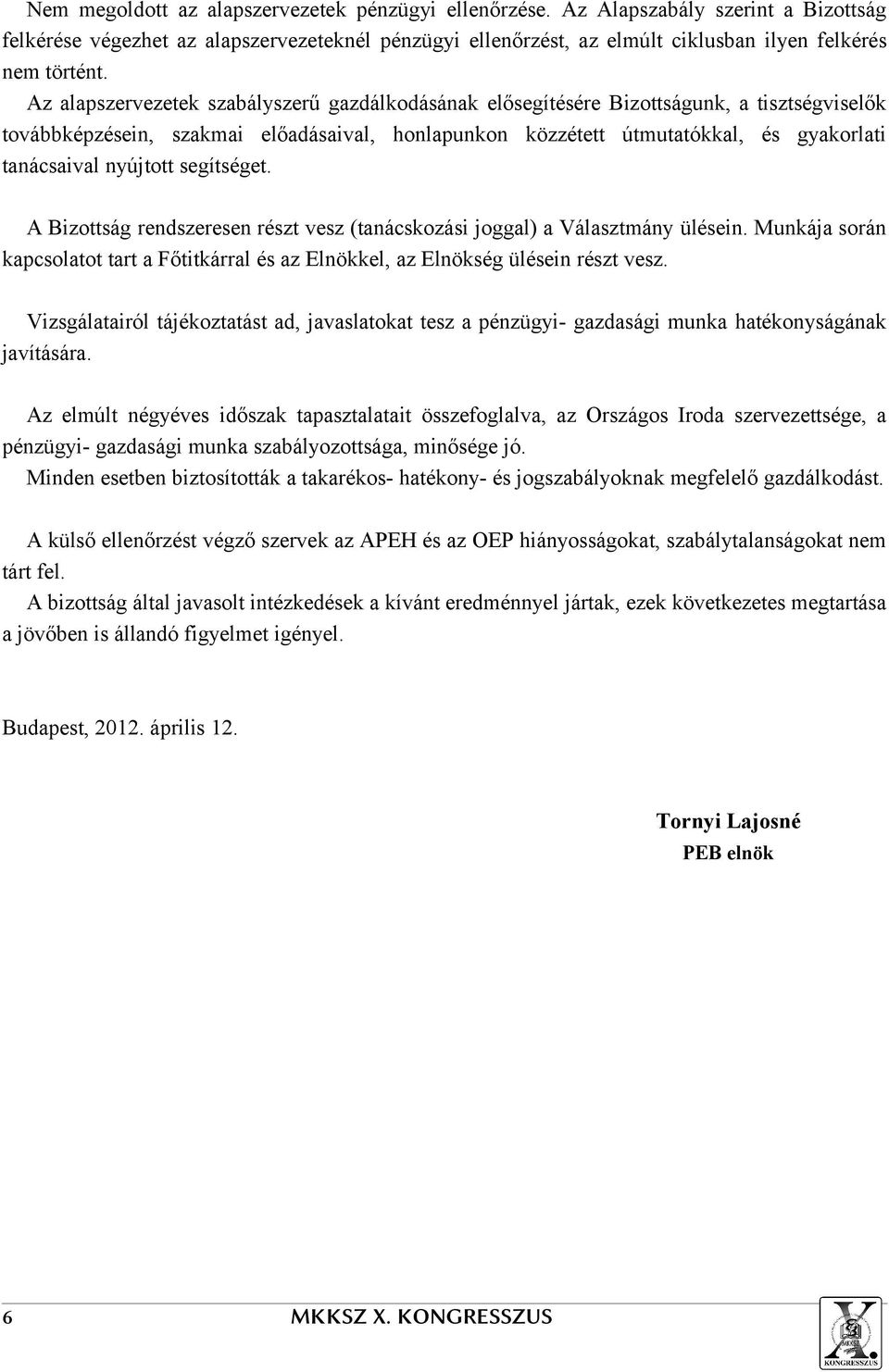 nyújtott segítséget. A Bizottság rendszeresen részt vesz (tanácskozási joggal) a Választmány ülésein. Munkája során kapcsolatot tart a Főtitkárral és az Elnökkel, az Elnökség ülésein részt vesz.
