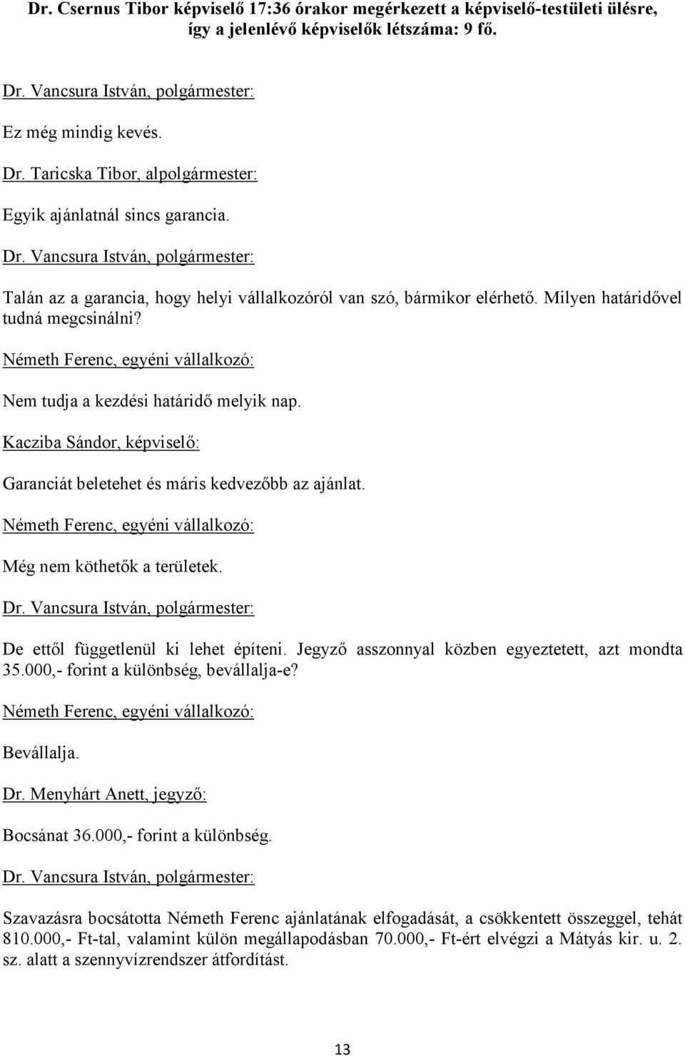 Németh Ferenc, egyéni vállalkozó: Nem tudja a kezdési határidő melyik nap. Kacziba Sándor, képviselő: Garanciát beletehet és máris kedvezőbb az ajánlat.