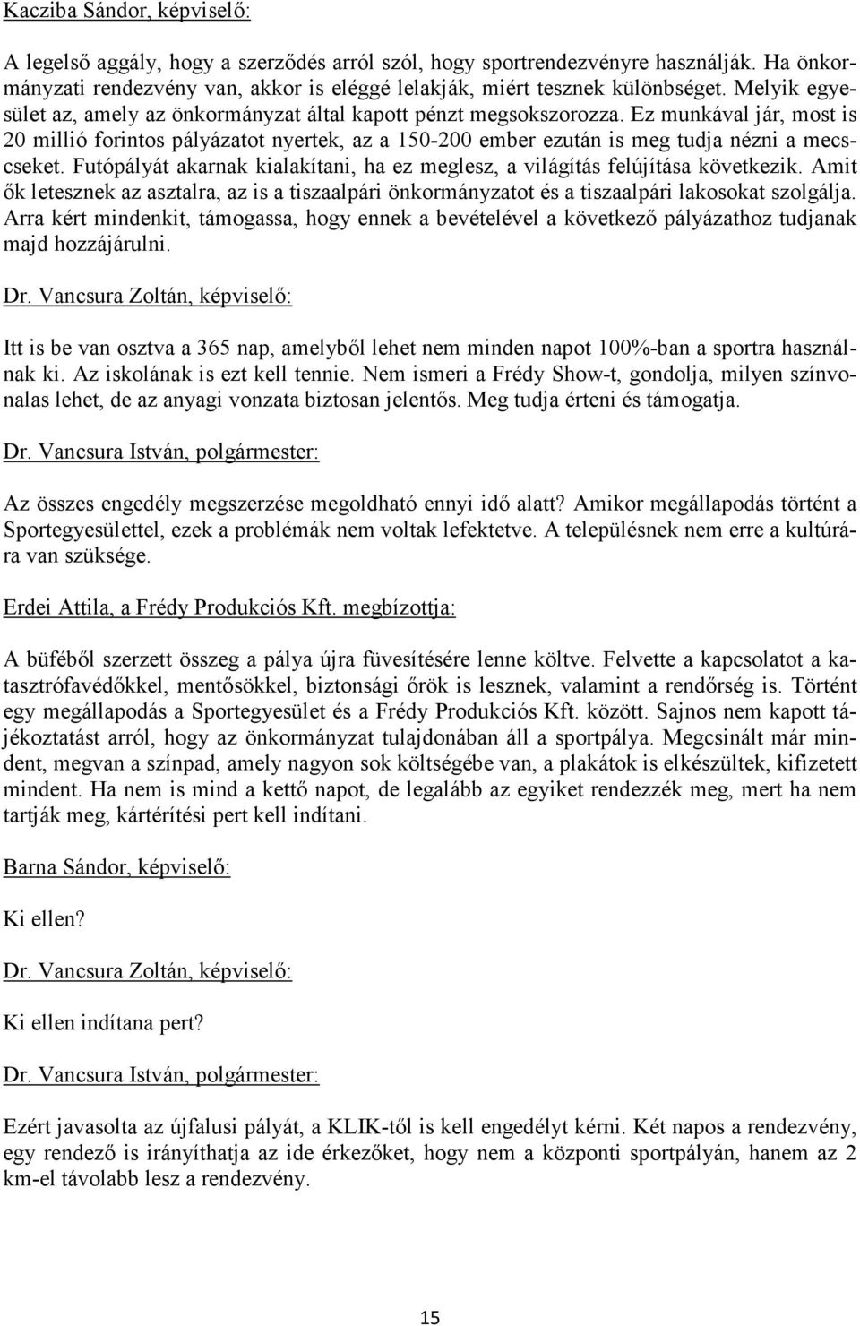 Futópályát akarnak kialakítani, ha ez meglesz, a világítás felújítása következik. Amit ők letesznek az asztalra, az is a tiszaalpári önkormányzatot és a tiszaalpári lakosokat szolgálja.