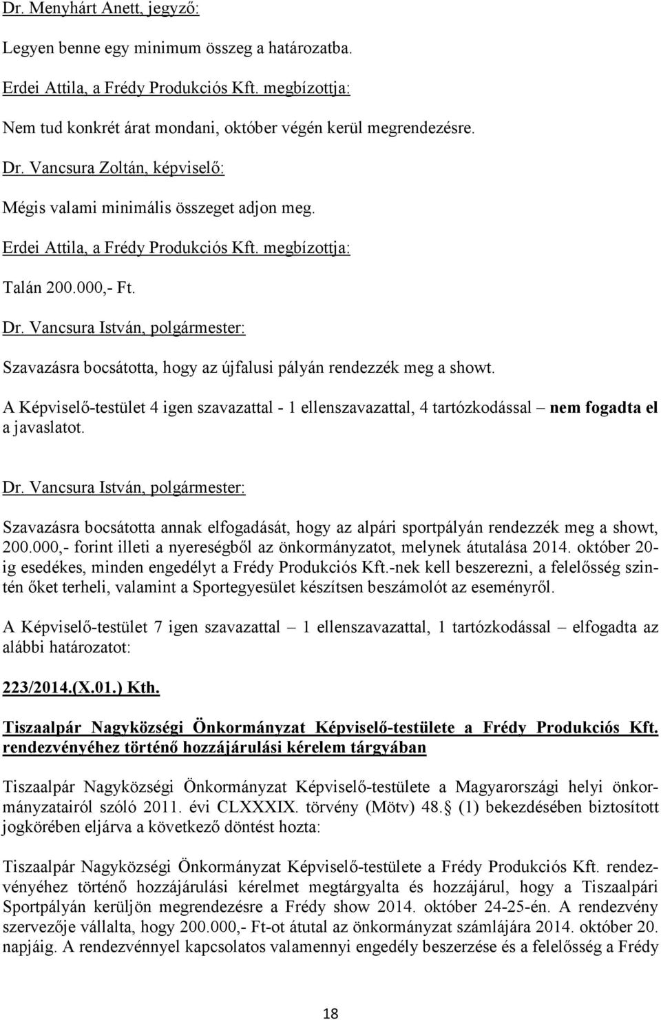 Szavazásra bocsátotta, hogy az újfalusi pályán rendezzék meg a showt. A Képviselő-testület 4 igen szavazattal - 1 ellenszavazattal, 4 tartózkodással nem fogadta el a javaslatot.