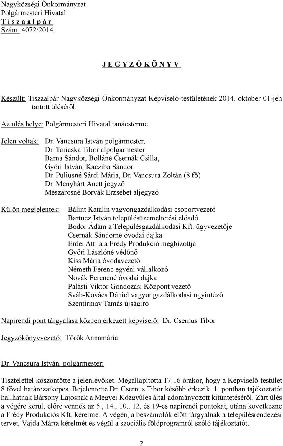 Taricska Tibor alpolgármester Barna Sándor, Bolláné Csernák Csilla, Győri István, Kacziba Sándor, Dr. Puliusné Sárdi Mária, Dr. Vancsura Zoltán (8 fő) Dr.