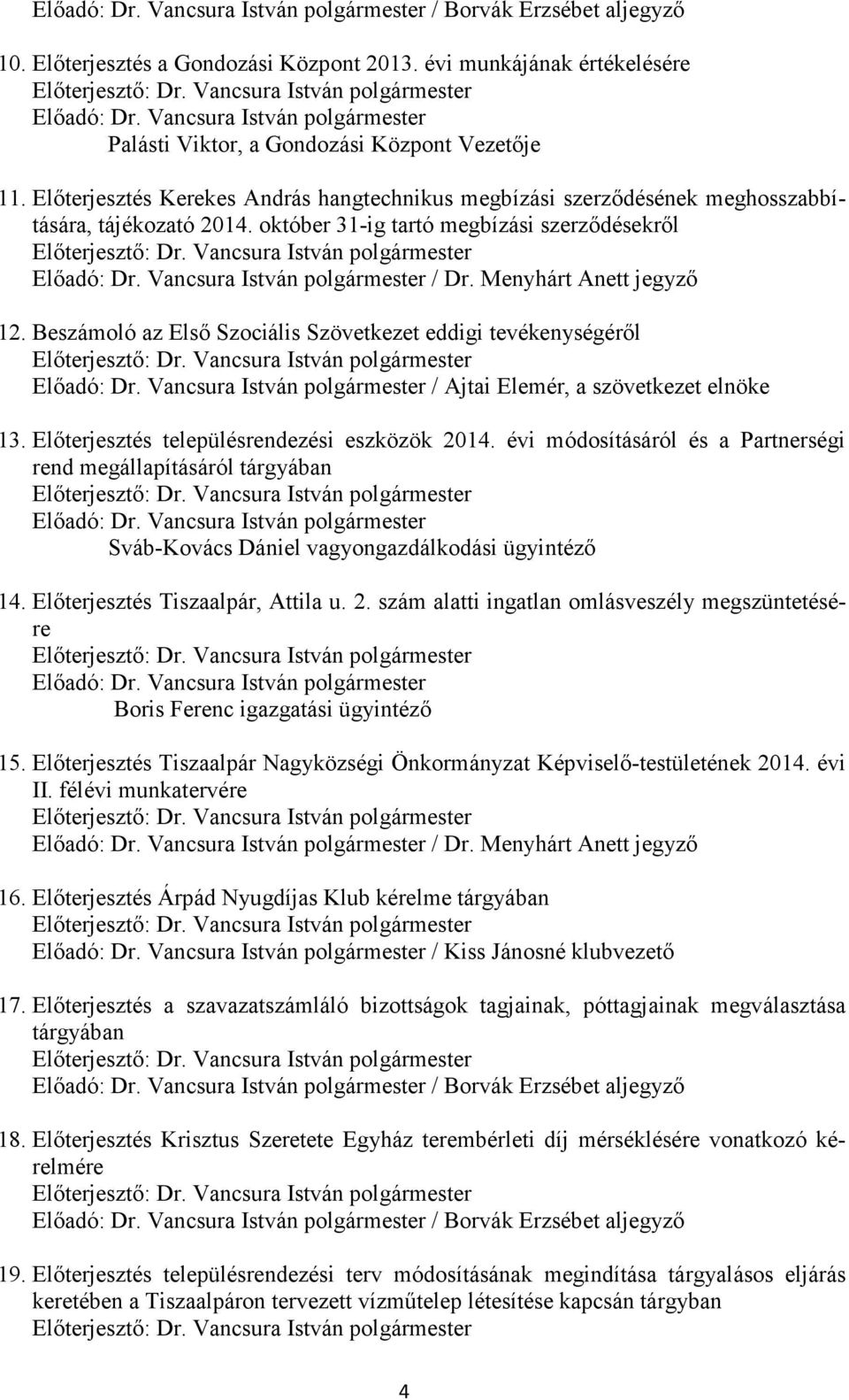 október 31-ig tartó megbízási szerződésekről Előadó: Dr. Vancsura István polgármester / Dr. Menyhárt Anett jegyző 12. Beszámoló az Első Szociális Szövetkezet eddigi tevékenységéről Előadó: Dr.