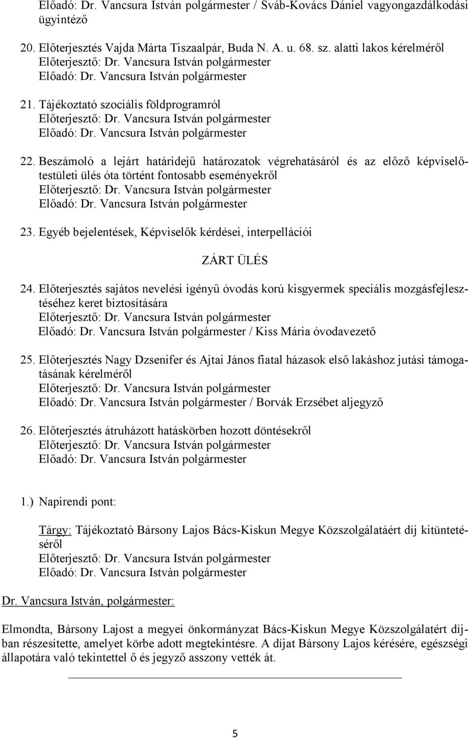 Beszámoló a lejárt határidejű határozatok végrehatásáról és az előző képviselőtestületi ülés óta történt fontosabb eseményekről Előadó: Dr. Vancsura István polgármester 23.