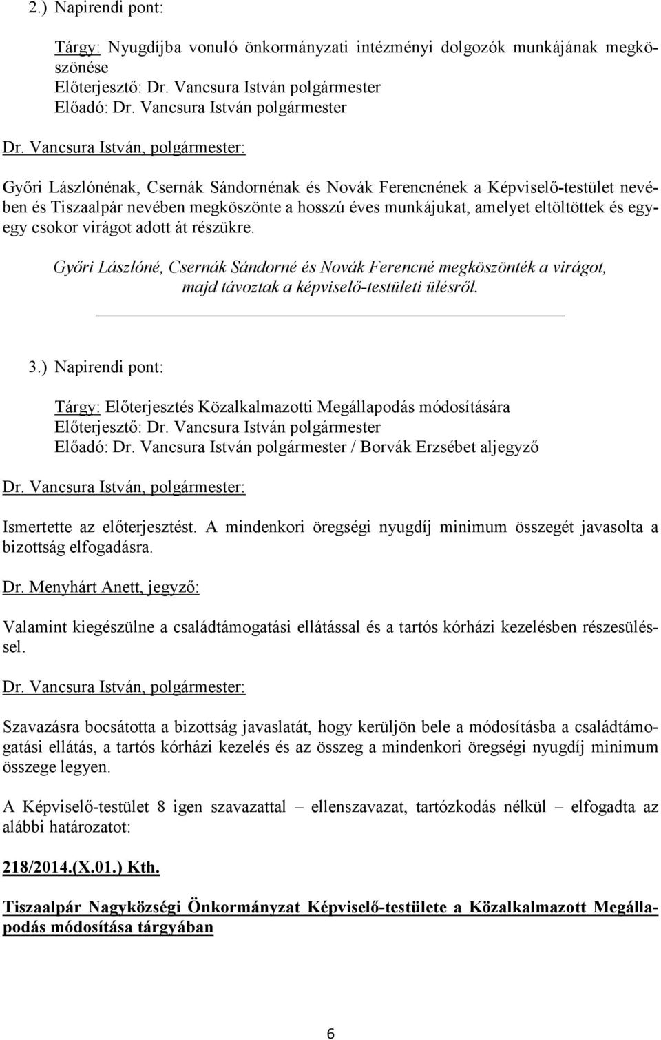 és egyegy csokor virágot adott át részükre. Győri Lászlóné, Csernák Sándorné és Novák Ferencné megköszönték a virágot, majd távoztak a képviselő-testületi ülésről. 3.