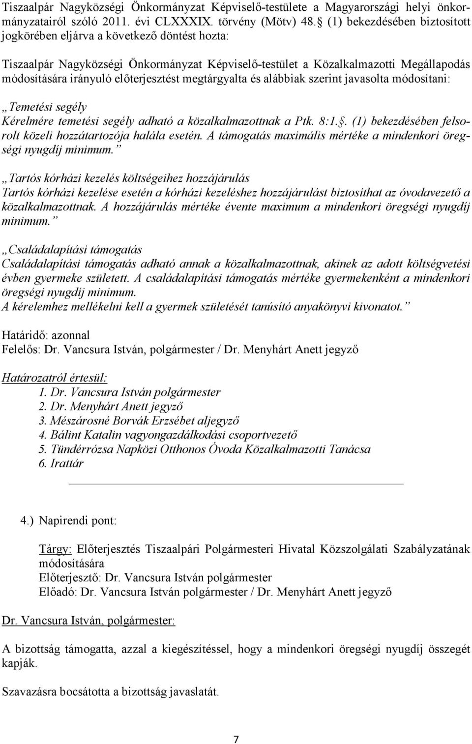 megtárgyalta és alábbiak szerint javasolta módosítani: Temetési segély Kérelmére temetési segély adható a közalkalmazottnak a Ptk. 8:1.. (1) bekezdésében felsorolt közeli hozzátartozója halála esetén.