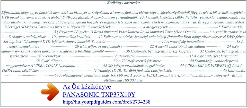 2 A készülék kizárólag külön digitális vevdekóder csatlakoztatásával válik alkalmassá a magyarországi földfelszíni, szabad hozzáférés digitális televíziós msorszórás vételére. szórakoztatás várja.