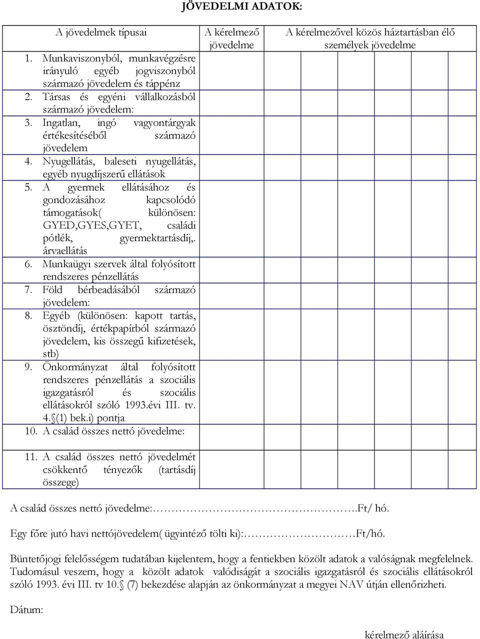 A gyermek ellátásához és gondozásához kapcsolódó támogatások( különösen: GYED,GYES,GYET, családi pótlék, gyermektartásdíj,. árvaellátás 6. Munkaügyi szervek által folyósított rendszeres pénzellátás 7.