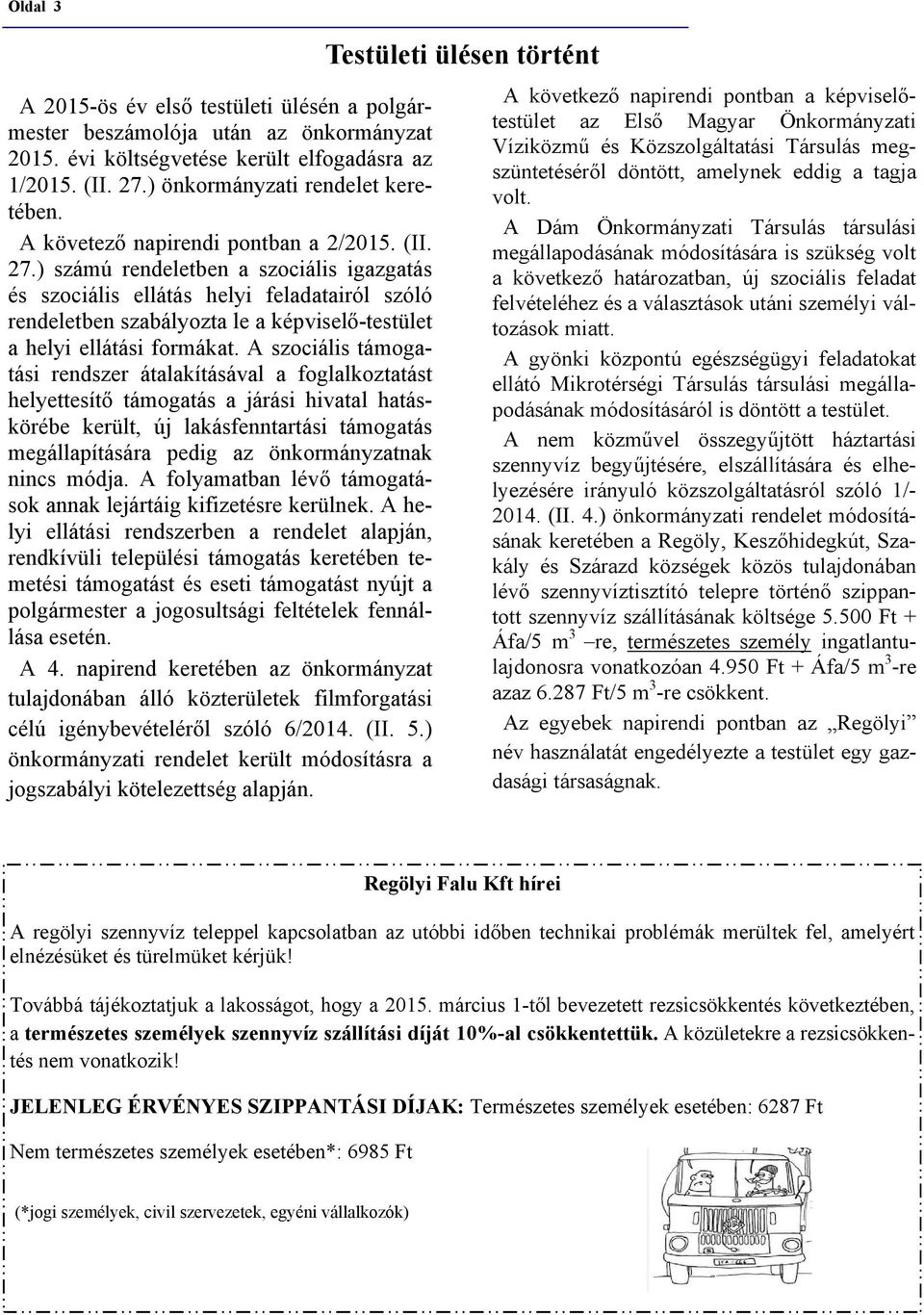 ) számú rendeletben a szociális igazgatás és szociális ellátás helyi feladatairól szóló rendeletben szabályozta le a képviselő-testület a helyi ellátási formákat.