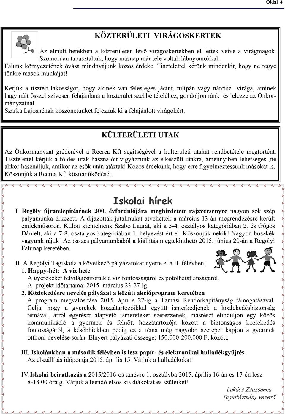 Kérjük a tisztelt lakosságot, hogy akinek van felesleges jácint, tulipán vagy nárcisz virága, aminek hagymáit ősszel szívesen felajánlaná a közterület szebbé tételéhez, gondoljon ránk és jelezze az