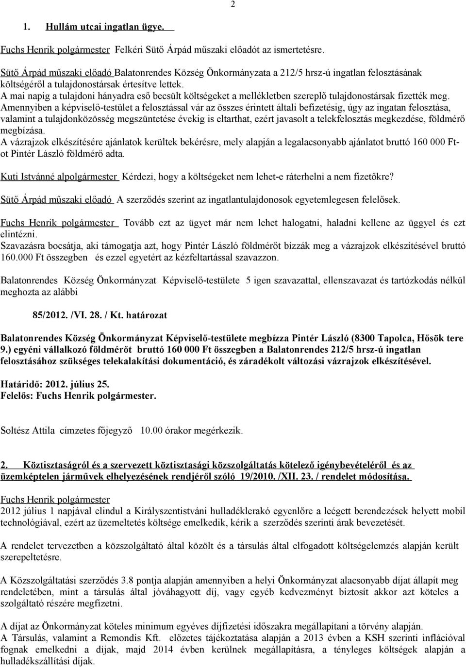 A mai napig a tulajdoni hányadra eső becsült költségeket a mellékletben szereplő tulajdonostársak fizették meg.