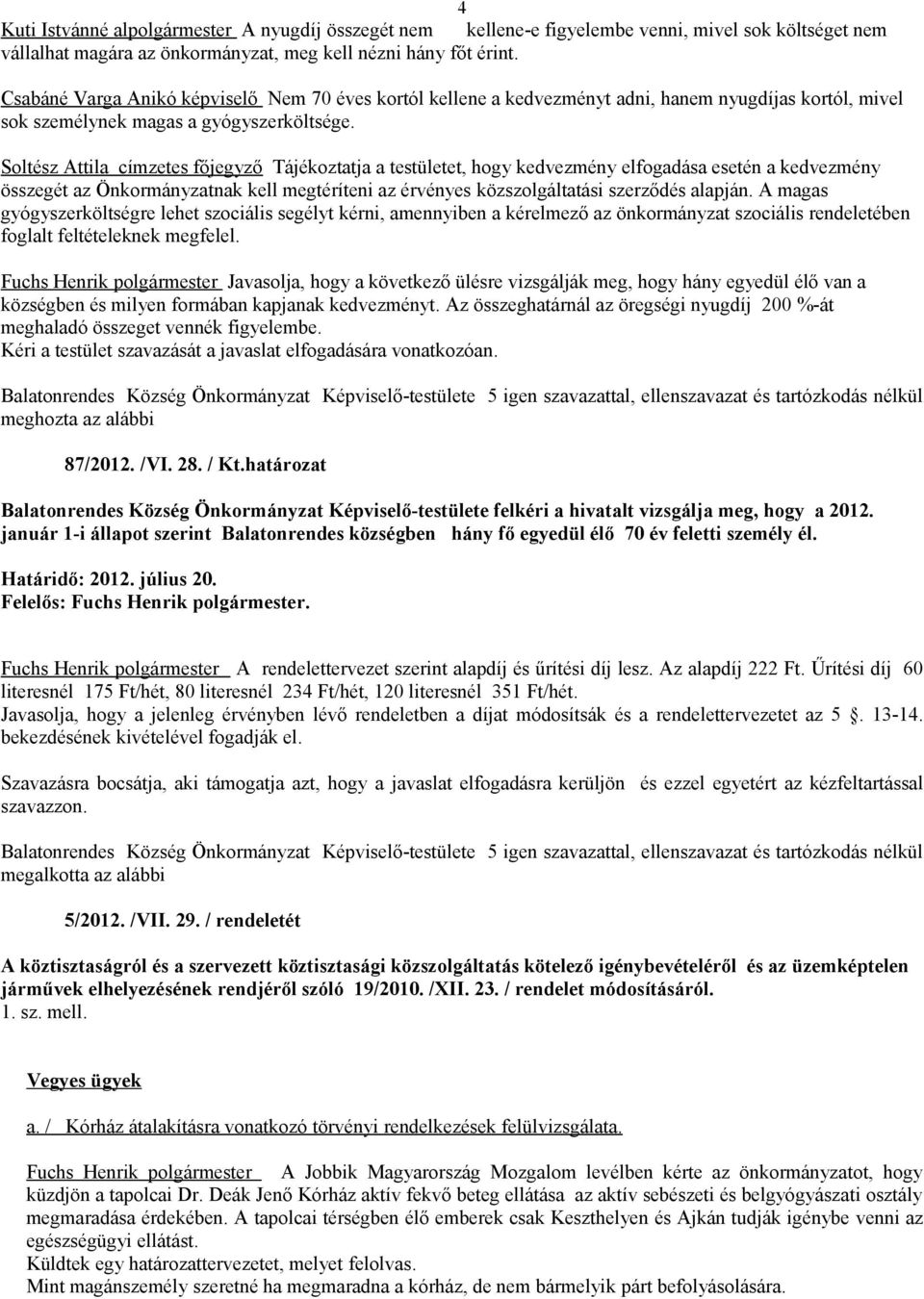 Soltész Attila címzetes főjegyző Tájékoztatja a testületet, hogy kedvezmény elfogadása esetén a kedvezmény összegét az Önkormányzatnak kell megtéríteni az érvényes közszolgáltatási szerződés alapján.