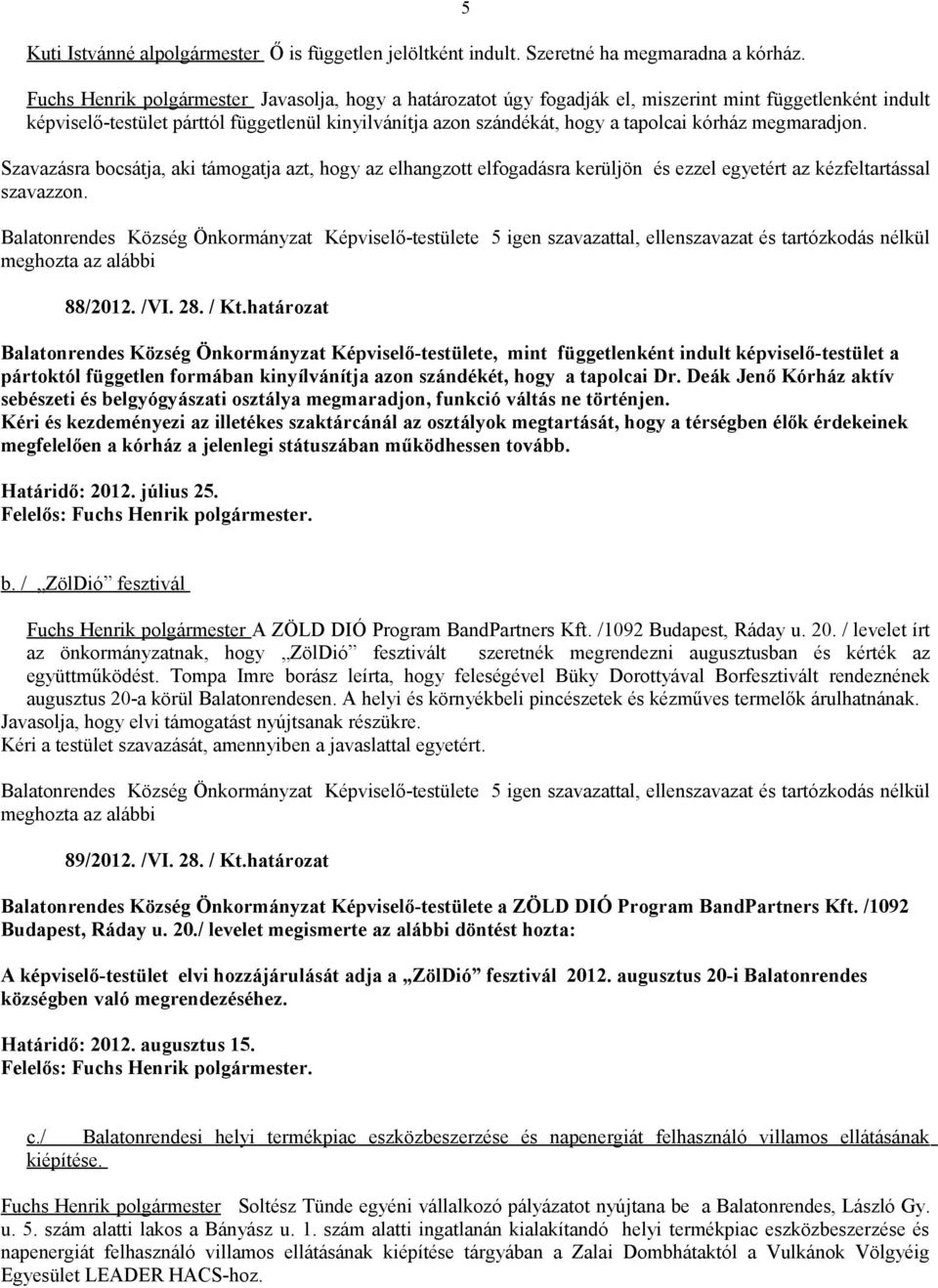 kórház megmaradjon. Szavazásra bocsátja, aki támogatja azt, hogy az elhangzott elfogadásra kerüljön és ezzel egyetért az kézfeltartással szavazzon. 88/2012. /VI. 28. / Kt.