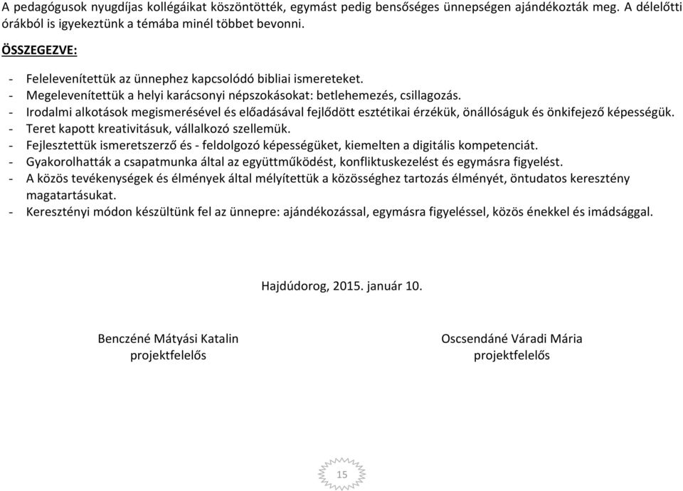 - Irodalmi alkotások megismerésével és előadásával fejlődött esztétikai érzékük, önállóságuk és önkifejező képességük. - Teret kapott kreativitásuk, vállalkozó szellemük.