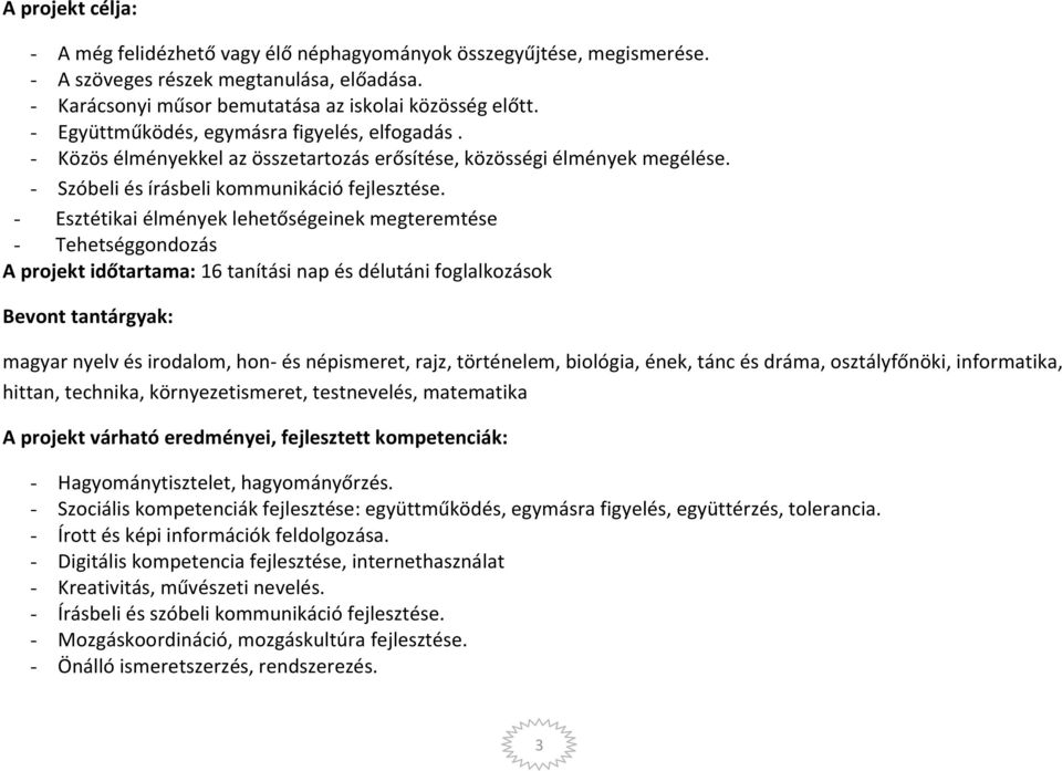 - Esztétikai élmények lehetőségeinek megteremtése - Tehetséggondozás A projekt időtartama: 16 tanítási nap és délutáni foglalkozások Bevont tantárgyak: magyar nyelv és irodalom, hon- és népismeret,