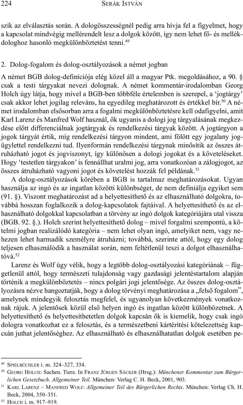 Dolog-fogalom és dolog-osztályozások a német jogban A német BGB dolog-definíciója elég közel áll a magyar Ptk. megoldásához, a 90. csak a testi tárgyakat nevezi dolognak.