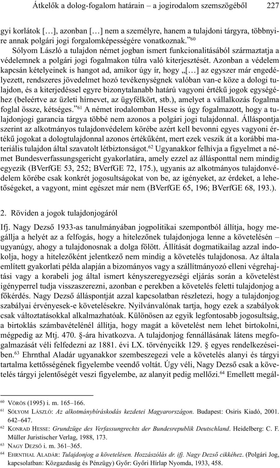 Azonban a védelem kapcsán kételyeinek is hangot ad, amikor úgy ír, hogy [ ] az egyszer már engedélyezett, rendszeres jövedelmet hozó tevékenységnek valóban van-e köze a dologi tulajdon, és a