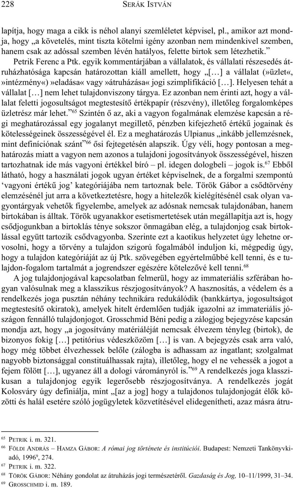 egyik kommentárjában a vállalatok, és vállalati részesedés átruházhatósága kapcsán határozottan kiáll amellett, hogy [ ] a vállalat (»üzlet«,»intézmény«)»eladása«vagy»átruházása«jogi szimplifikáció [