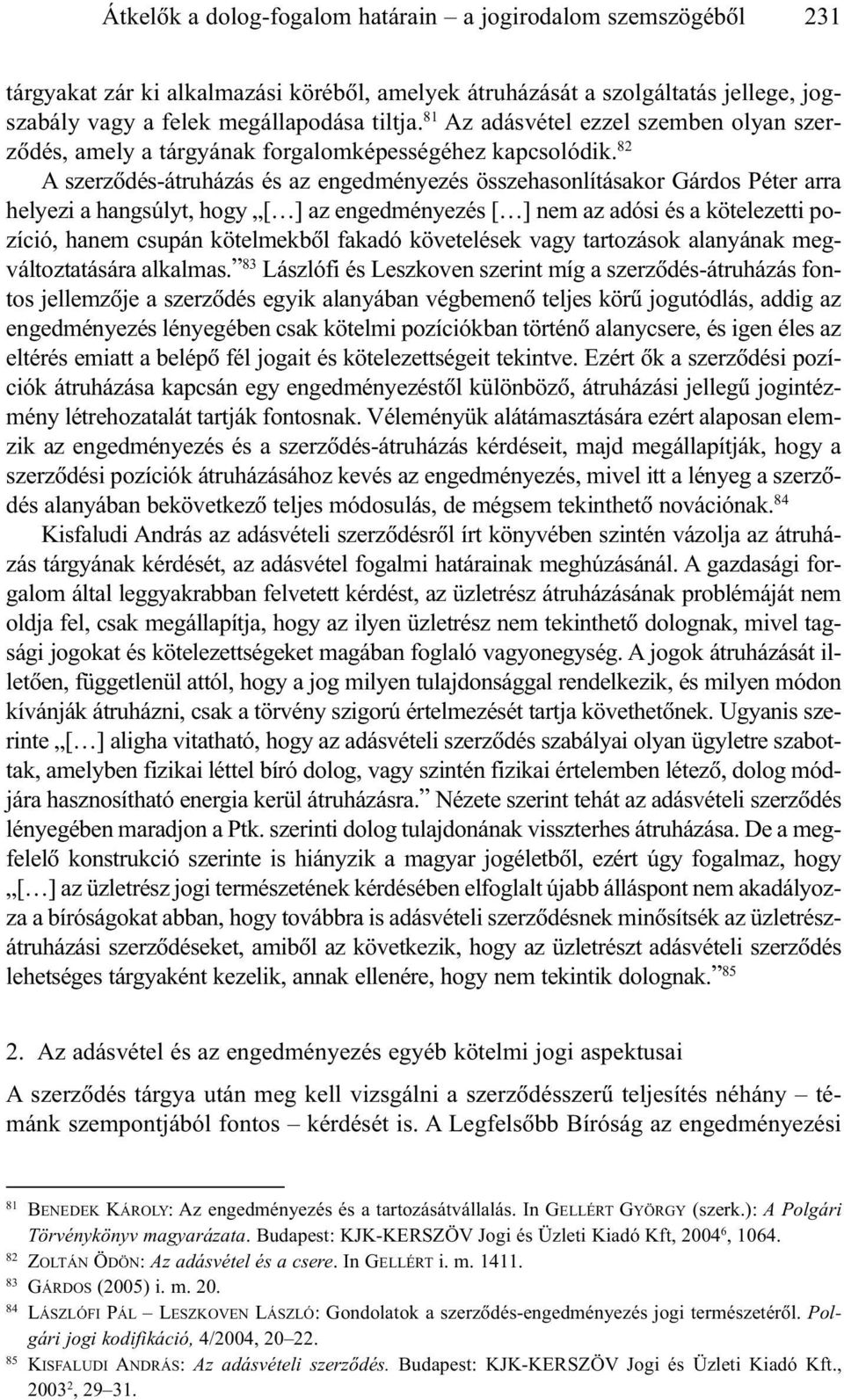 82 A szerzõdés-átruházás és az engedményezés összehasonlításakor Gárdos Péter arra helyezi a hangsúlyt, hogy [ ] az engedményezés [ ] nem az adósi és a kötelezetti pozíció, hanem csupán kötelmekbõl