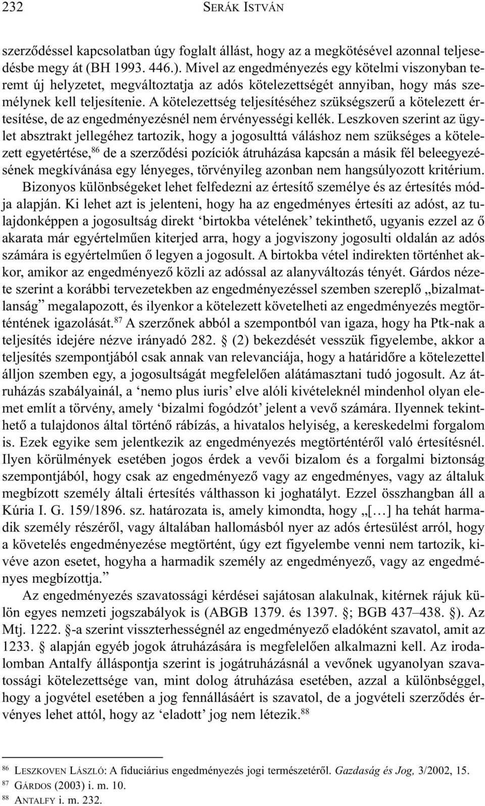 A kötelezettség teljesítéséhez szükségszerû a kötelezett értesítése, de az engedményezésnél nem érvényességi kellék.