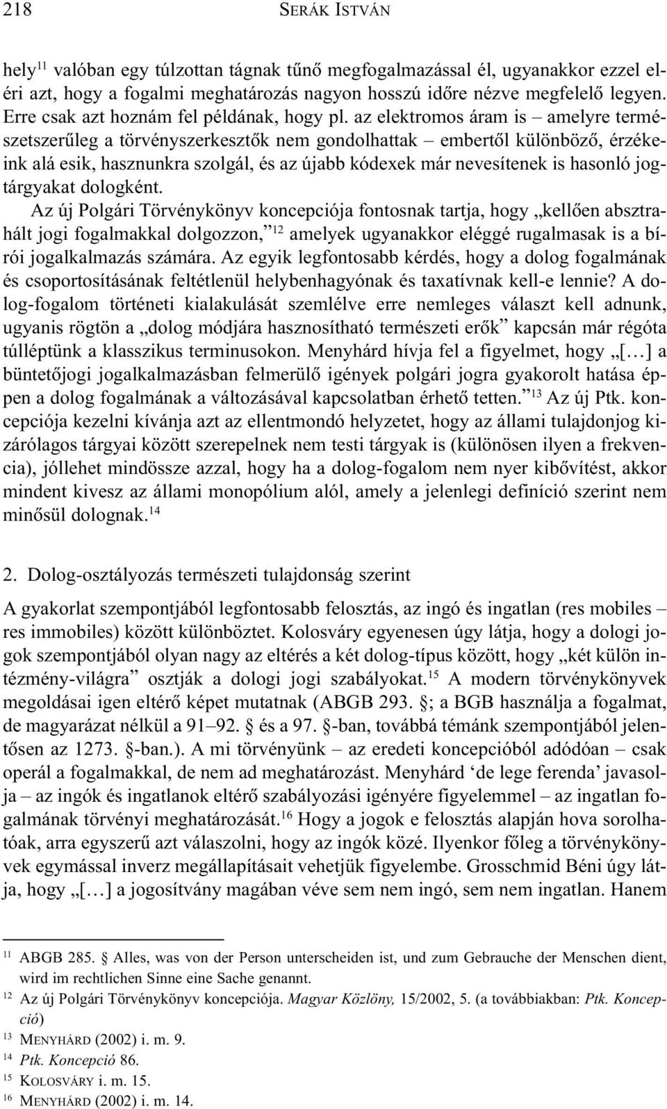 az elektromos áram is amelyre természetszerûleg a törvényszerkesztõk nem gondolhattak embertõl különbözõ, érzékeink alá esik, hasznunkra szolgál, és az újabb kódexek már nevesítenek is hasonló