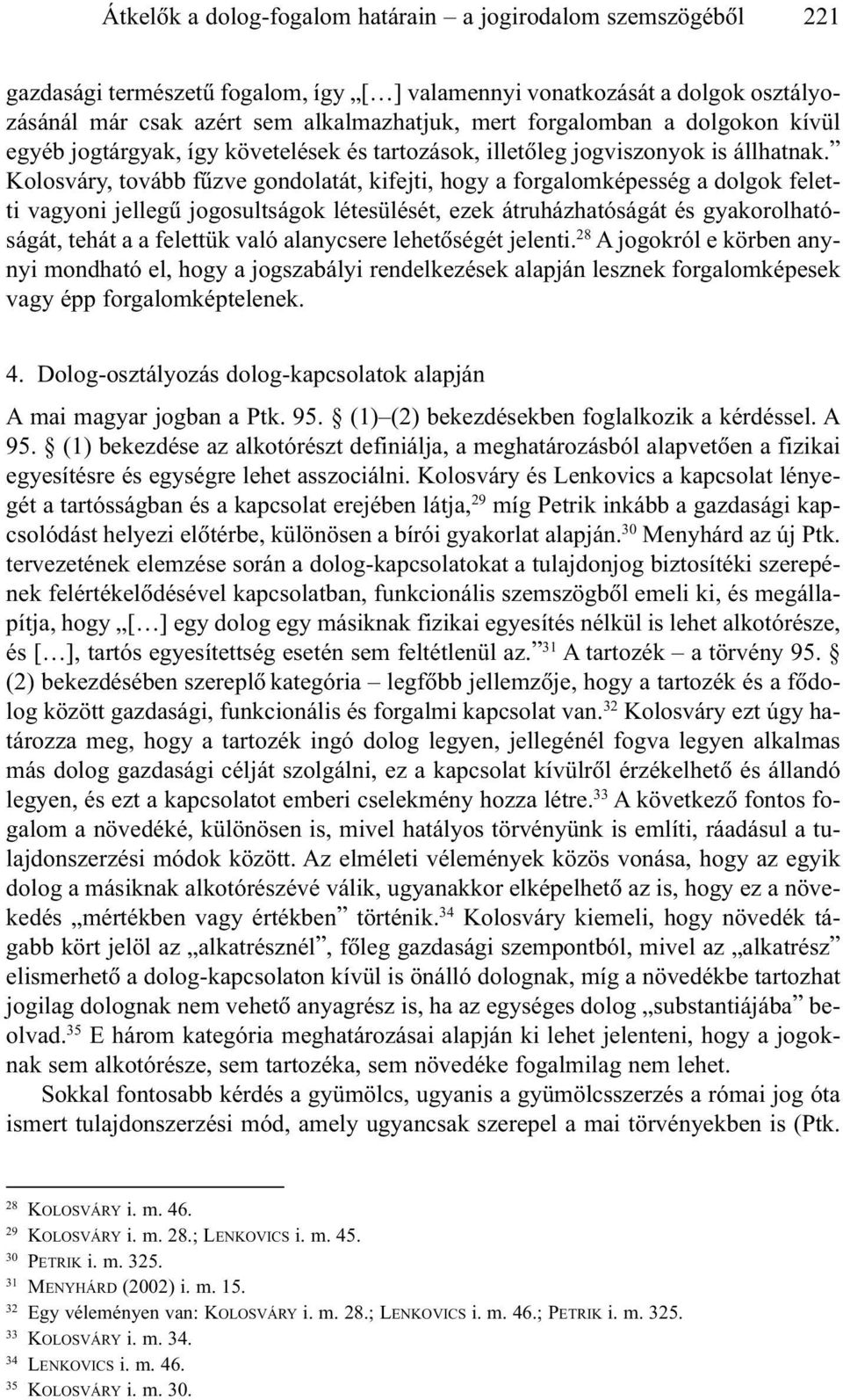 Kolosváry, tovább fûzve gondolatát, kifejti, hogy a forgalomképesség a dolgok feletti vagyoni jellegû jogosultságok létesülését, ezek átruházhatóságát és gyakorolhatóságát, tehát a a felettük való