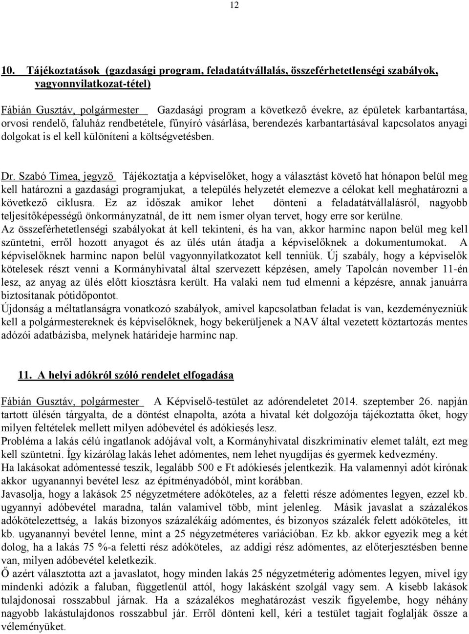 karbantartása, orvosi rendelő, faluház rendbetétele, fűnyíró vásárlása, berendezés karbantartásával kapcsolatos anyagi dolgokat is el kell különíteni a költségvetésben. Dr.