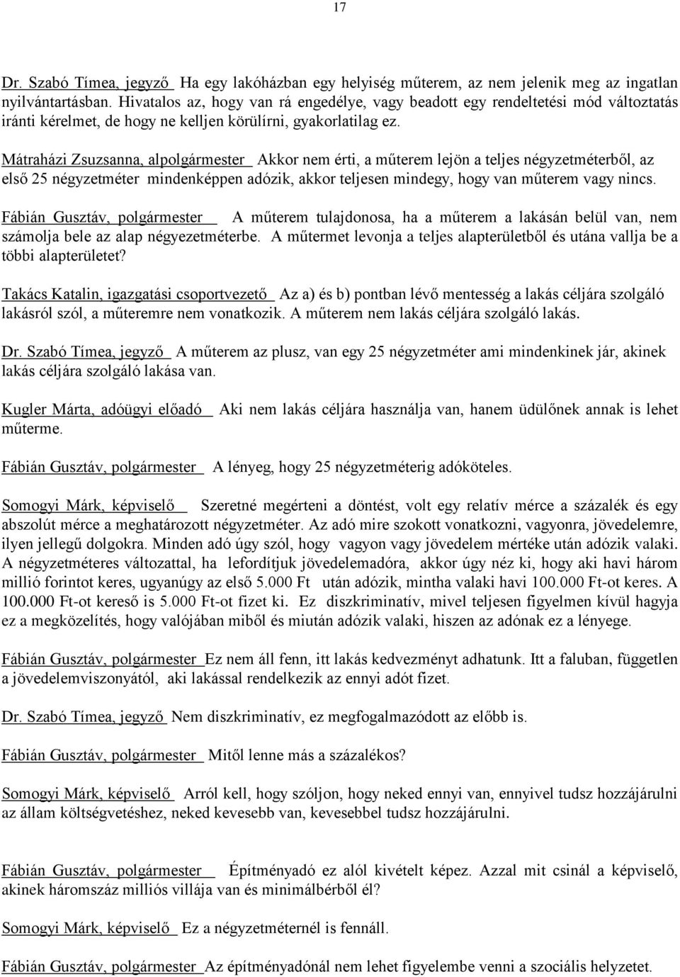 Mátraházi Zsuzsanna, alpolgármester Akkor nem érti, a műterem lejön a teljes négyzetméterből, az első 25 négyzetméter mindenképpen adózik, akkor teljesen mindegy, hogy van műterem vagy nincs.