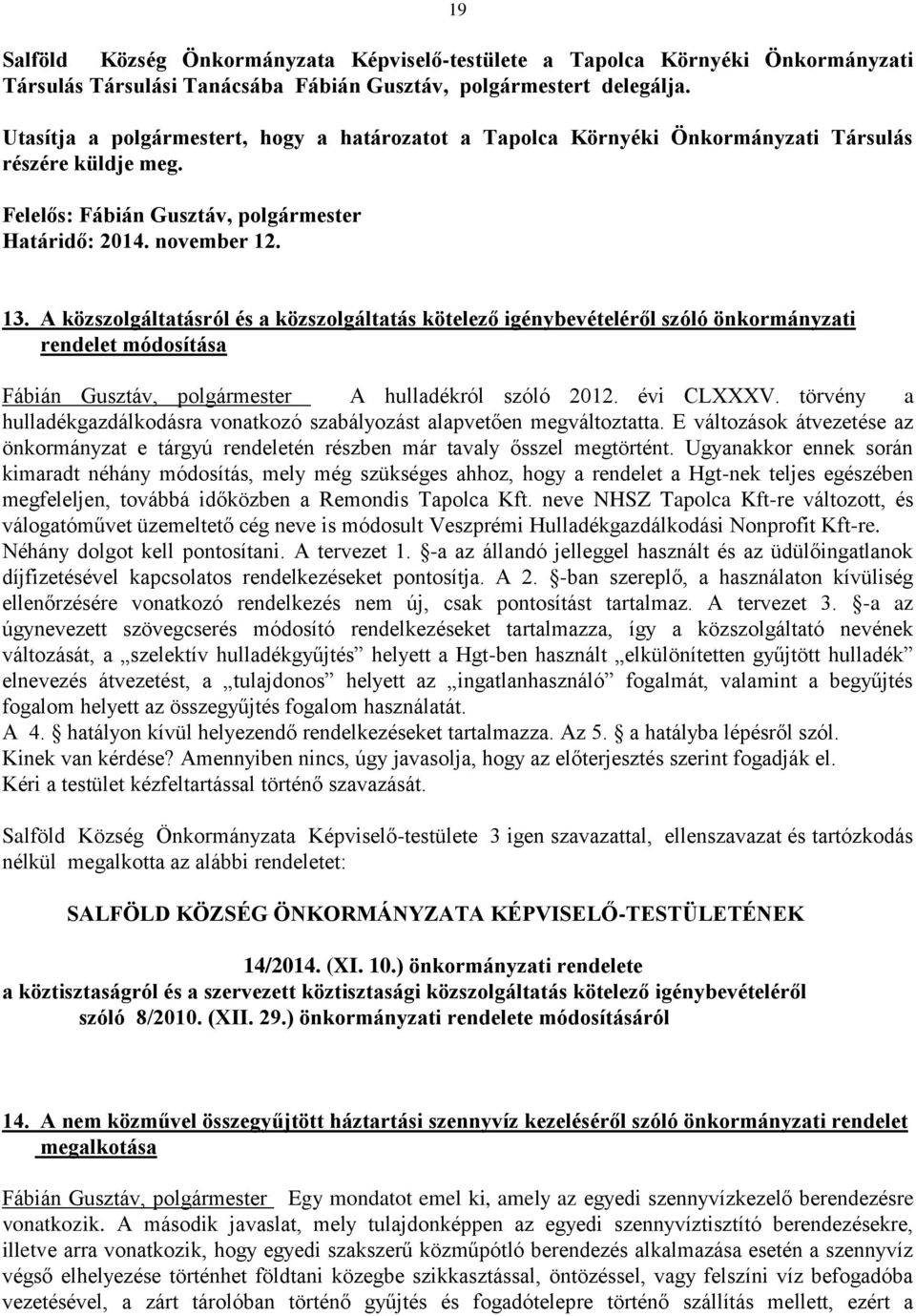 A közszolgáltatásról és a közszolgáltatás kötelező igénybevételéről szóló önkormányzati rendelet módosítása Fábián Gusztáv, polgármester A hulladékról szóló 2012. évi CLXXXV.