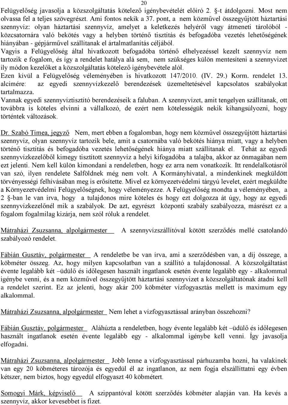 tisztítás és befogadóba vezetés lehetőségének hiányában - gépjárművel szállítanak el ártalmatlanítás céljából.