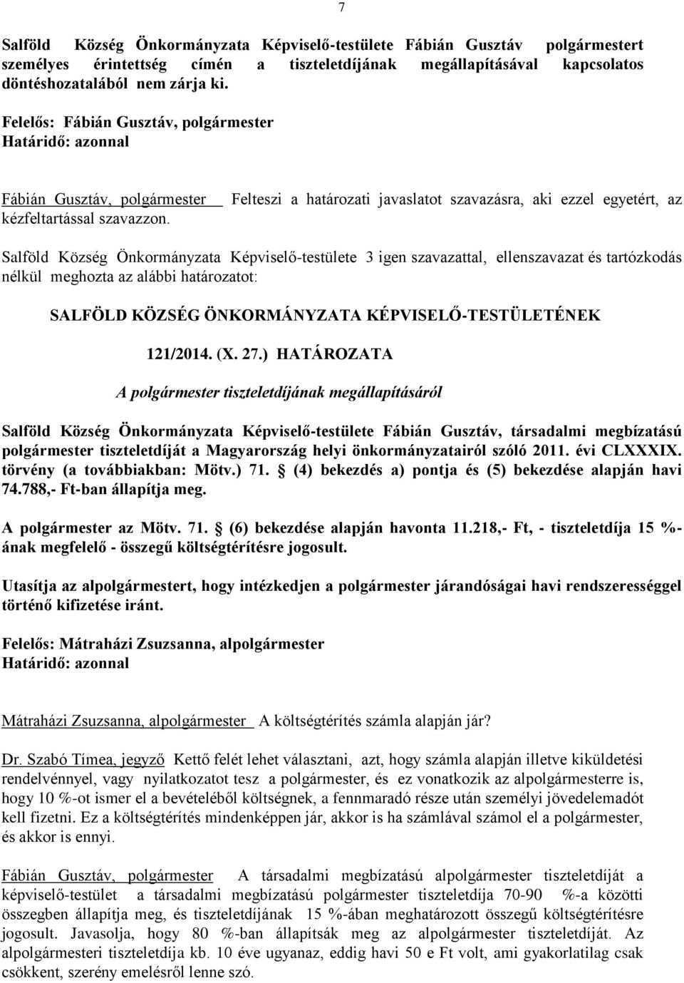 Felteszi a határozati javaslatot szavazásra, aki ezzel egyetért, az Salföld Község Önkormányzata Képviselő-testülete 3 igen szavazattal, ellenszavazat és tartózkodás nélkül meghozta az alábbi