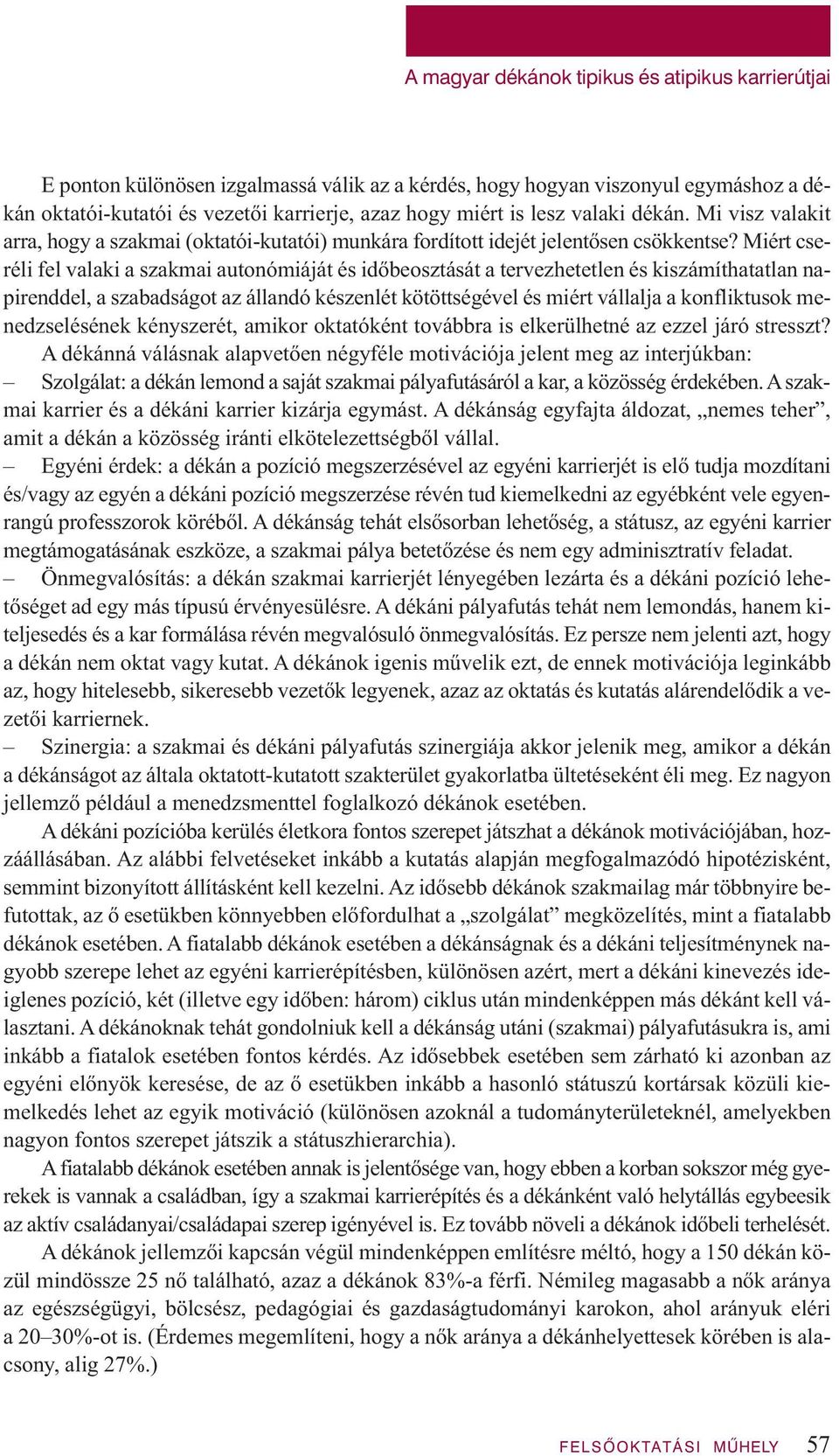 Miért cseréli fel valaki a szakmai autonómiáját és időbeosztását a tervezhetetlen és kiszámíthatatlan napirenddel, a szabadságot az állandó készenlét kötöttségével és miért vállalja a konfliktusok