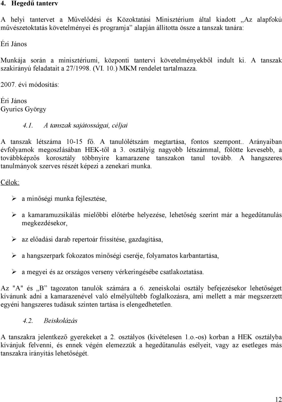 évi módosítás: Éri János Gyurics György 4.1. A tanszak sajátosságai, céljai A tanszak létszáma 10-15 fő. A tanulólétszám megtartása, fontos szempont.. Arányaiban évfolyamok megoszlásában HEK-től a 3.