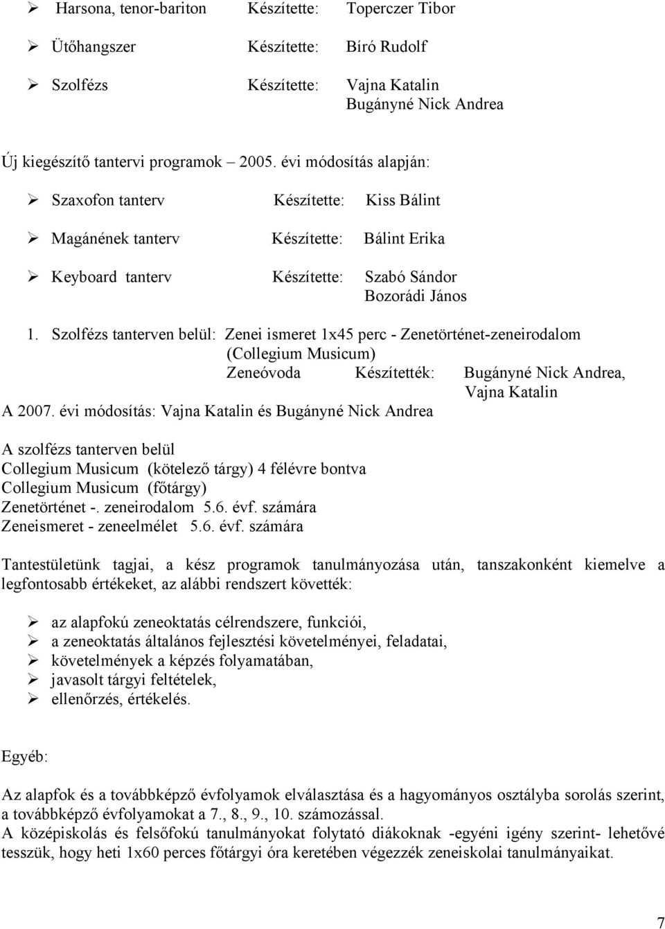 Szolfézs tanterven belül: Zenei ismeret 1x45 perc - Zenetörténet-zeneirodalom (Collegium Musicum) Zeneóvoda Készítették: Bugányné Nick Andrea, Vajna Katalin A 2007.