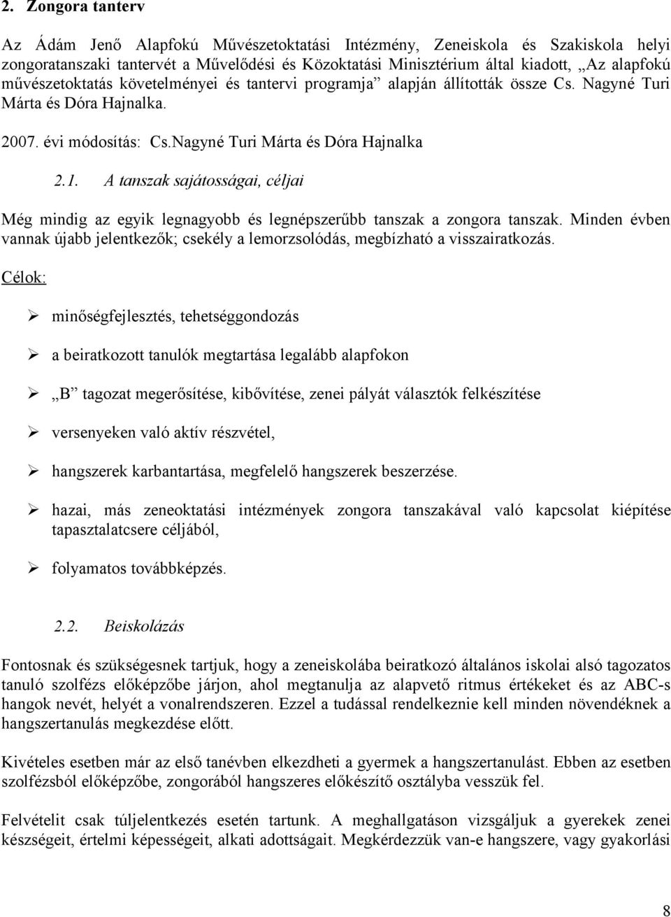 A tanszak sajátosságai, céljai Még mindig az egyik legnagyobb és legnépszerűbb tanszak a zongora tanszak. Minden évben vannak újabb jelentkezők; csekély a lemorzsolódás, megbízható a visszairatkozás.