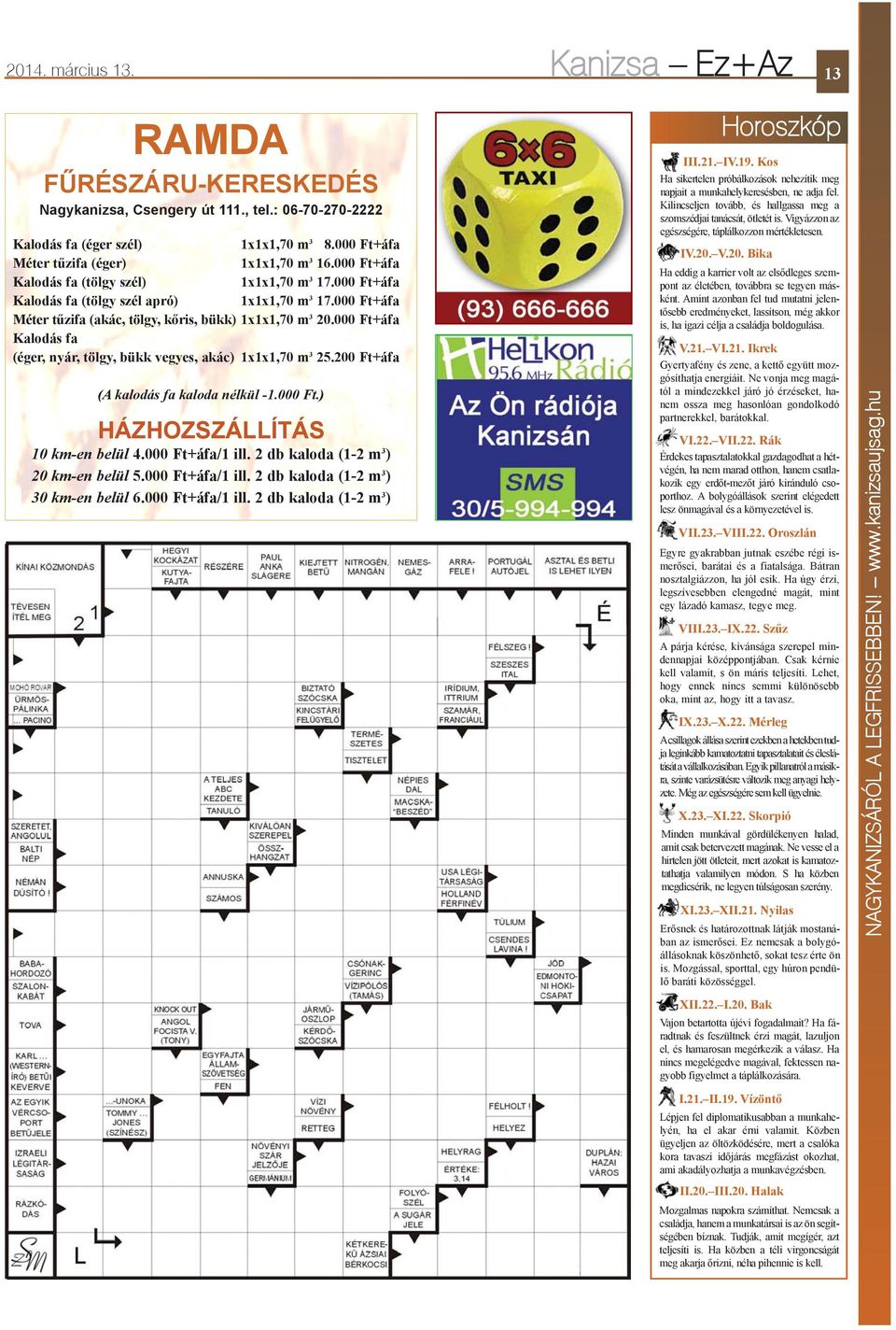 000 Ft+áfa Kalodás fa (éger, nyár, tölgy, bükk vegyes, akác) 1x1x1,70 m 3 25.200 Ft+áfa (A kalodás fa kaloda nélkül -1.000 Ft.) HÁZHOZSZÁLLÍTÁS 10 km-en belül 4.000 Ft+áfa/1 ill.