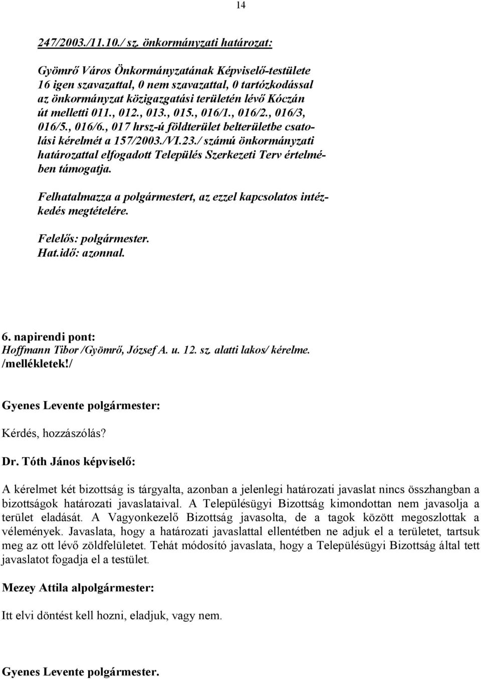 / számú önkormányzati határozattal elfogadott Település Szerkezeti Terv értelmében támogatja. Felhatalmazza a polgármestert, az ezzel kapcsolatos intézkedés megtételére. Hat.idő: azonnal. 6.