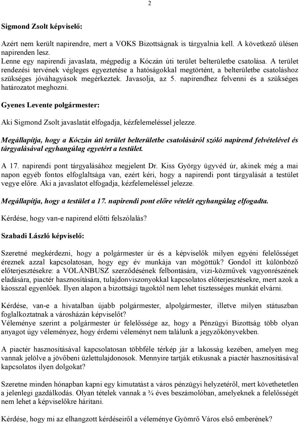 A terület rendezési tervének végleges egyeztetése a hatóságokkal megtörtént, a belterületbe csatoláshoz szükséges jóváhagyások megérkeztek. Javasolja, az 5.