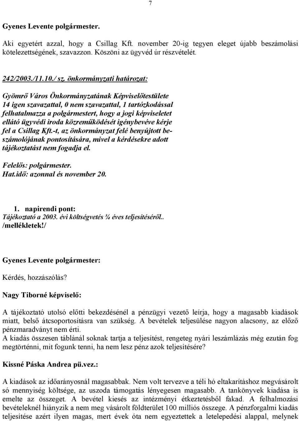 ügyvédi iroda közreműködését igénybevéve kérje fel a Csillag Kft.-t, az önkormányzat felé benyújtott beszámolójának pontosítására, mivel a kérdésekre adott tájékoztatást nem fogadja el. Hat.