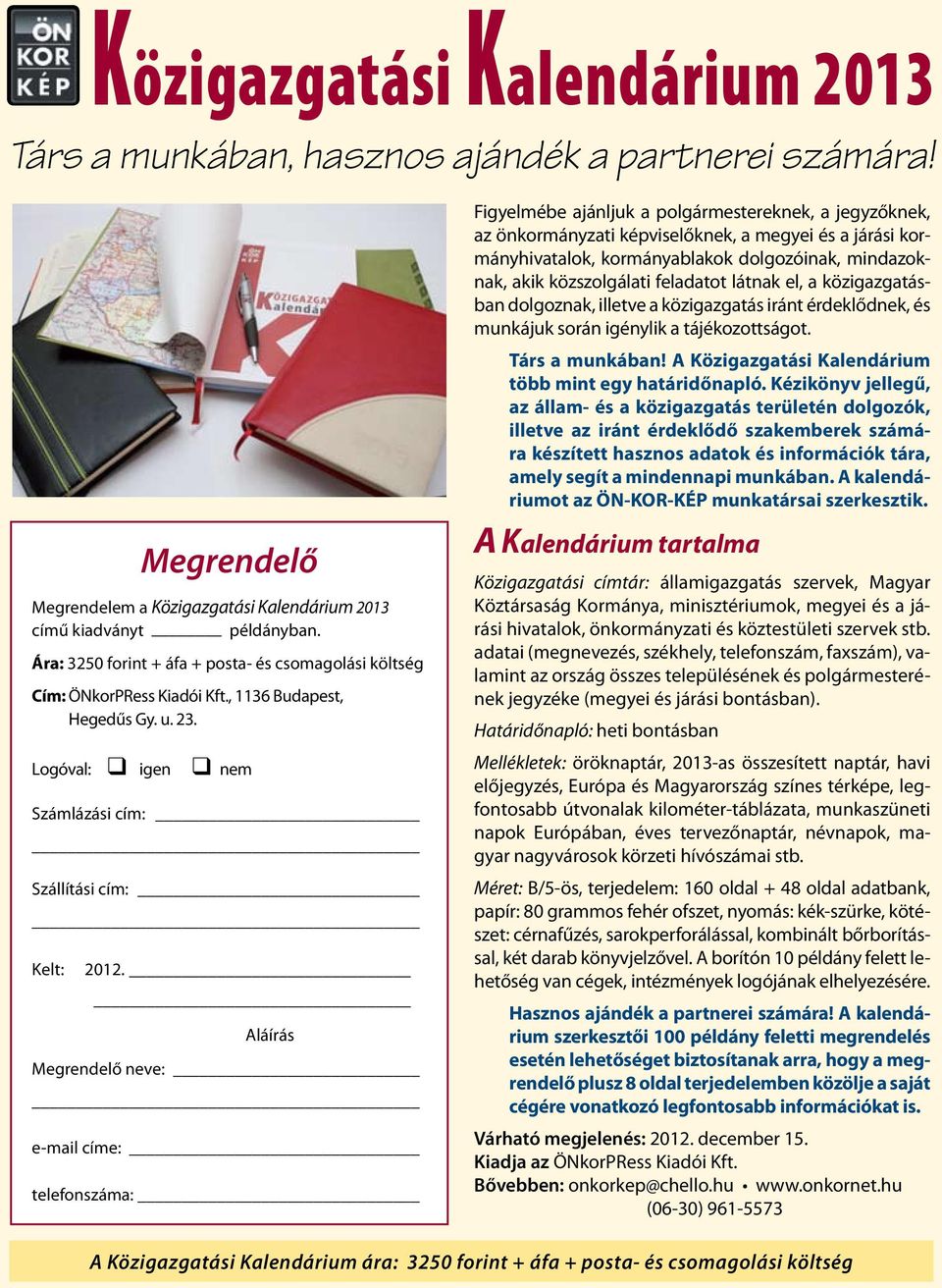 látnak el, a közigazgatásban dolgoznak, illetve a közigazgatás iránt érdeklődnek, és munkájuk során igénylik a tájékozottságot.