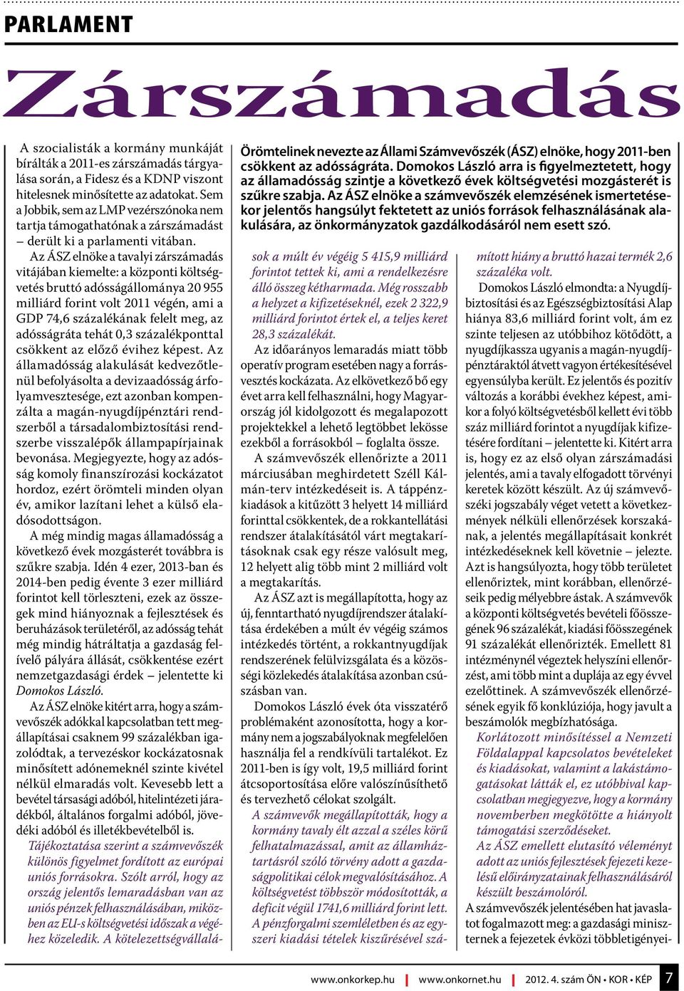 Az ÁSZ elnöke a tavalyi zárszámadás vitájában kiemelte: a központi költségvetés bruttó adósságállománya 20 955 milliárd forint volt 2011 végén, ami a GDP 74,6 százalékának felelt meg, az adósságráta