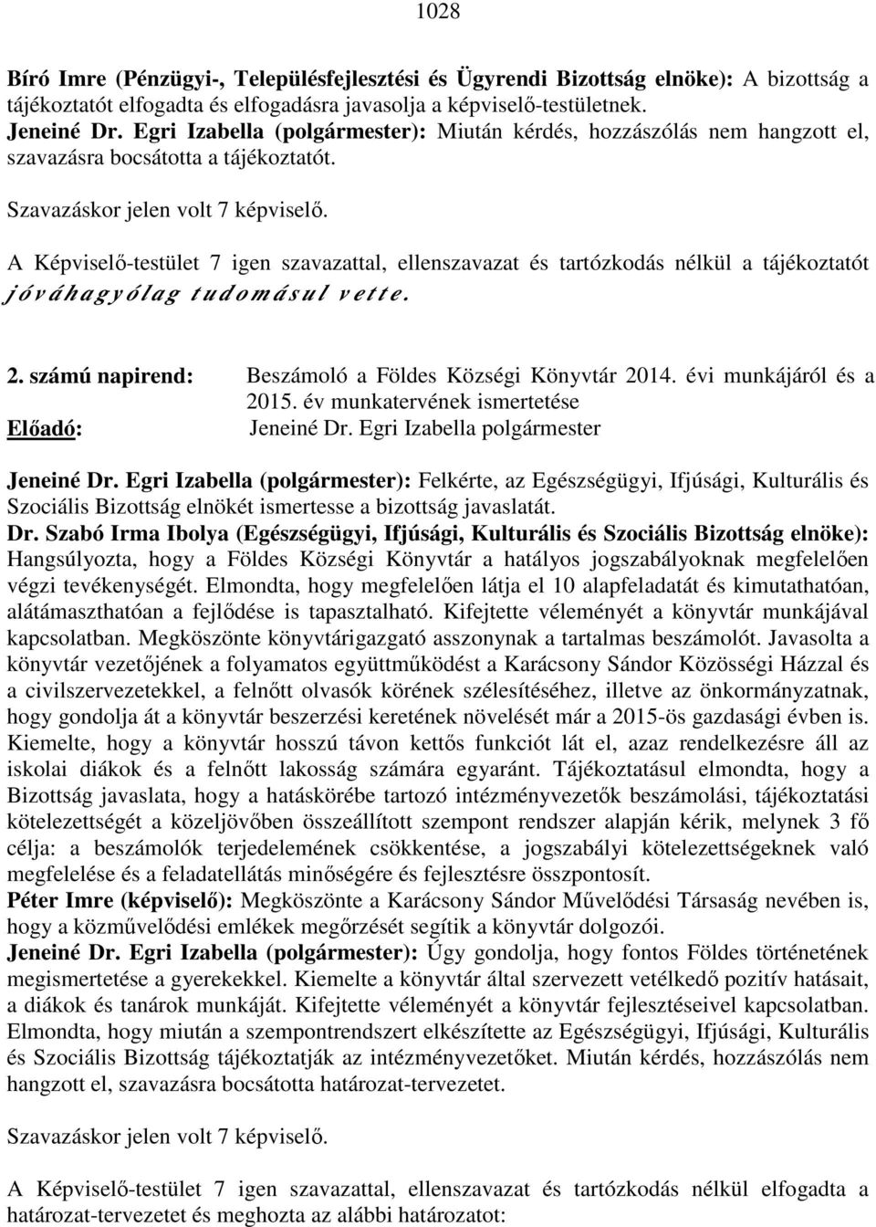 A Képviselő-testület 7 igen szavazattal, ellenszavazat és tartózkodás nélkül a tájékoztatót j ó v á h a g y ó l a g t u d o m á s u l v e t t e. 2.